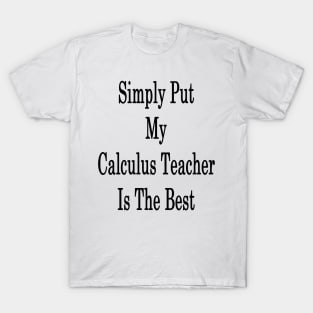 Simply Put My Calculus Teacher Is The Best T-Shirt